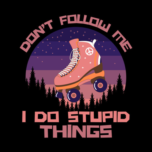 Don't Follow Me I Do Stupid Things by The WYLD Tribe