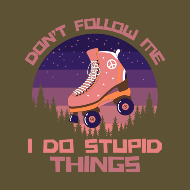 Don't Follow Me I Do Stupid Things by The WYLD Tribe