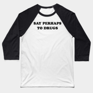 SAY PERHAPS TO DRUGS Baseball T-Shirt