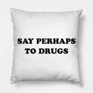 SAY PERHAPS TO DRUGS Pillow