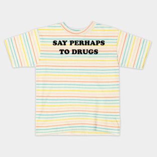 SAY PERHAPS TO DRUGS Kids T-Shirt