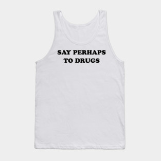 SAY PERHAPS TO DRUGS Tank Top