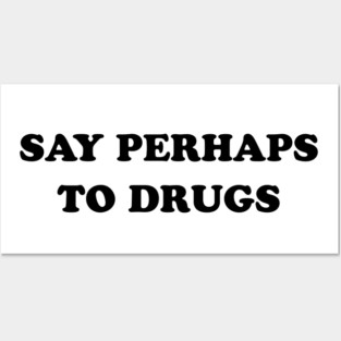 SAY PERHAPS TO DRUGS Posters and Art