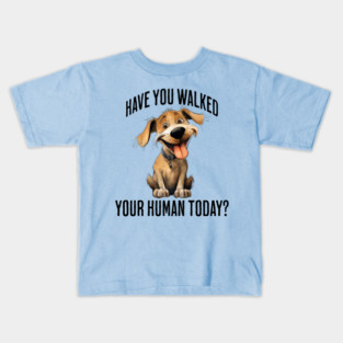 Have You Walked Your Human Today? cute funny dog design Kids T-Shirt