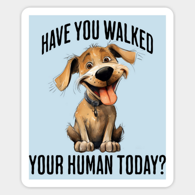 Have You Walked Your Human Today? cute funny dog design Magnet by Luxinda
