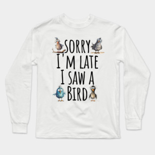 Sorry I'm Late Funny Birding Birdwatching design Long Sleeve T-Shirt