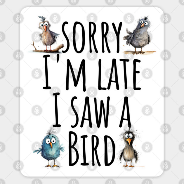 Sorry I'm Late Funny Birding Birdwatching design Sticker by Luxinda