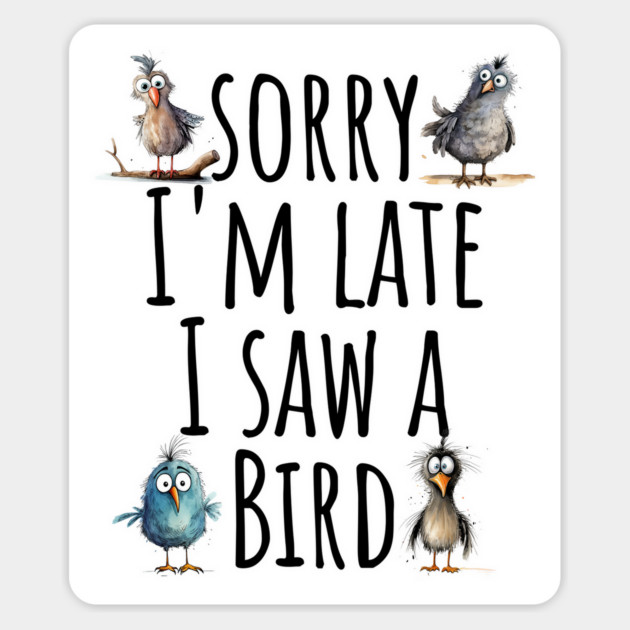 Sorry I'm Late Funny Birding Birdwatching design Magnet by Luxinda
