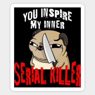 You Inspire My Inner Serial Killer funny pug dog design Sticker