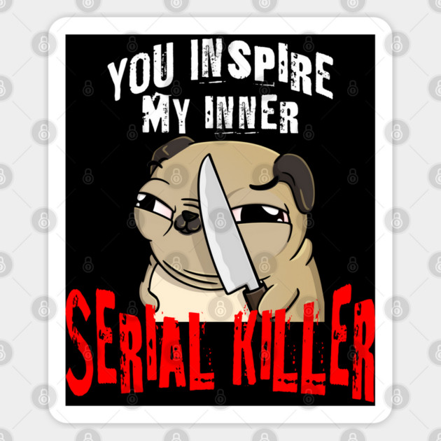 You Inspire My Inner Serial Killer funny pug dog design Sticker by Luxinda
