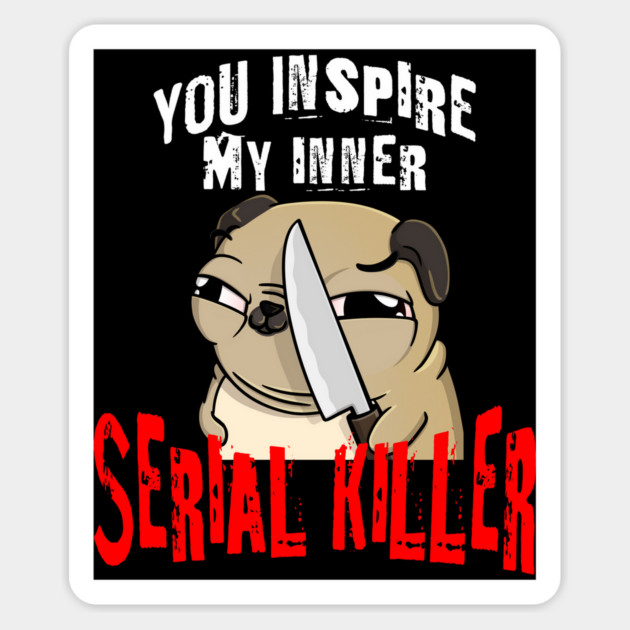You Inspire My Inner Serial Killer funny pug dog design Magnet by Luxinda