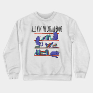 All I Want Are Cats and Books Crewneck Sweatshirt