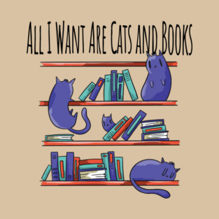 All I Want Are Cats and Books T-Shirt