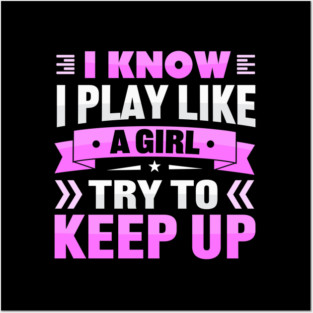 i know i play like a girl try to keep up Posters and Art