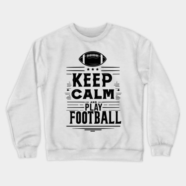 Keep Calm and Play Football Crewneck Sweatshirt by Frank Ring