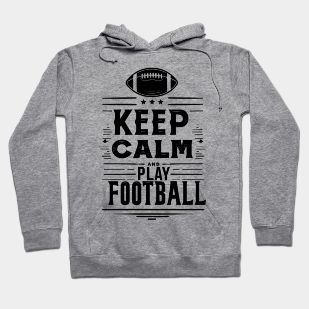 Keep Calm and Play Football Hoodie by Frank Ring