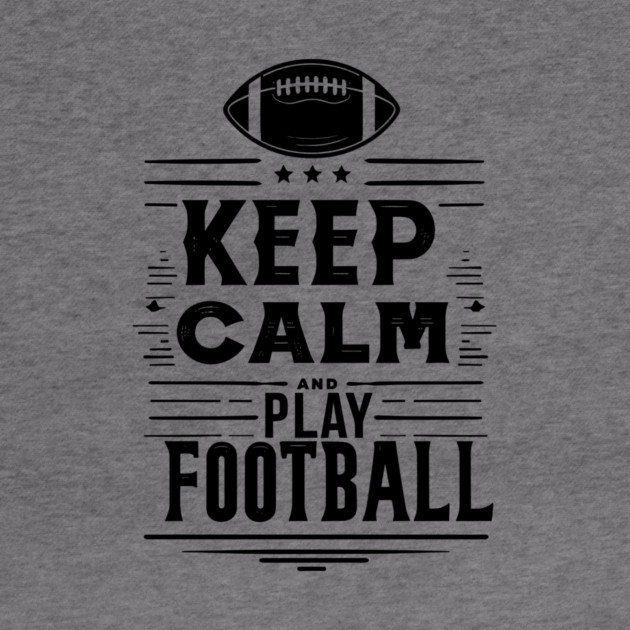 Keep Calm and Play Football by Frank Ring