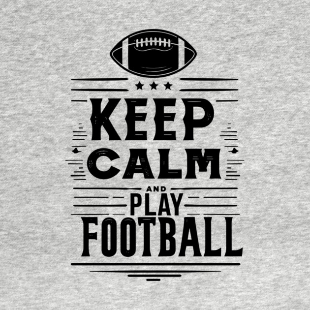 Keep Calm and Play Football by Frank Ring