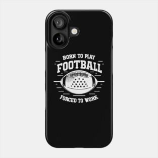 Born the Play Football Forced to Work Phone Case
