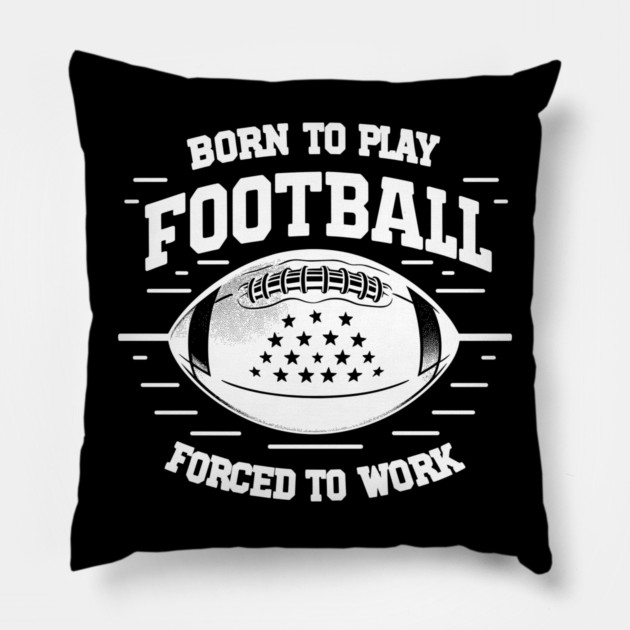 Born the Play Football Forced to Work Pillow by Frank Ring
