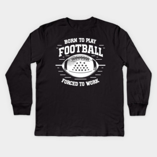 Born the Play Football Forced to Work Kids Long Sleeve T-Shirt