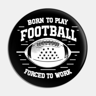 Born the Play Football Forced to Work Pin