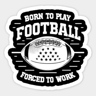Born the Play Football Forced to Work Sticker