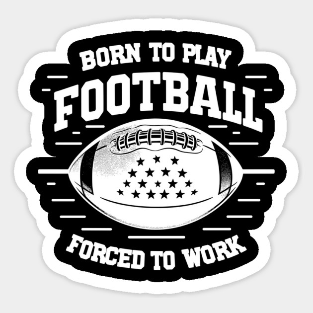 Born the Play Football Forced to Work Sticker by Frank Ring