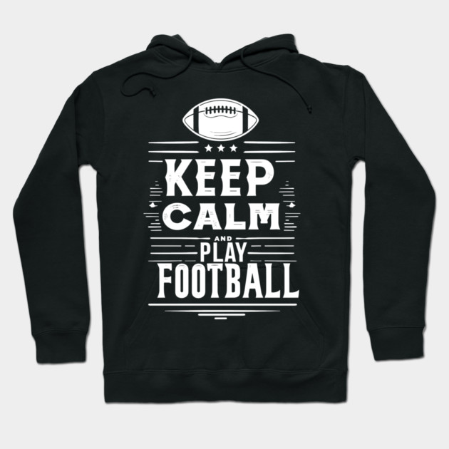 Keep Calm and Play Football Hoodie by Frank Ring
