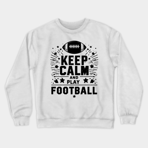 Keep Calm and Play Football Crewneck Sweatshirt by Frank Ring