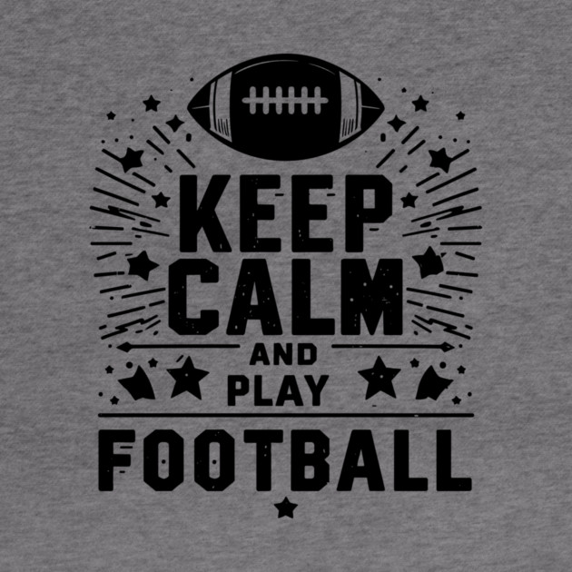 Keep Calm and Play Football by Frank Ring