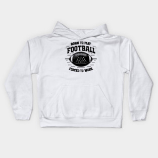 Born the Play Football Forced to Work Kids Hoodie