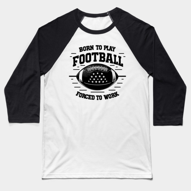 Born the Play Football Forced to Work Baseball T-Shirt by Frank Ring