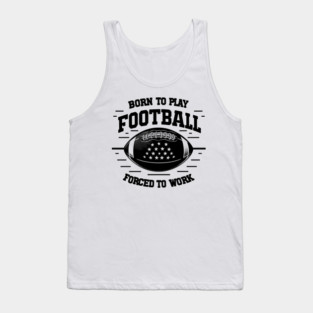 Born the Play Football Forced to Work Tank Top