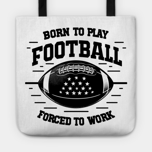 Born the Play Football Forced to Work Tote by Frank Ring