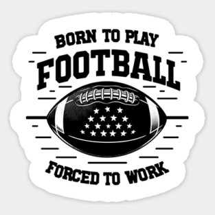 Born the Play Football Forced to Work Sticker