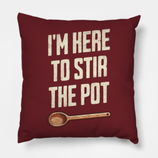 "I'm Here to Stir the Pot" - Quirky Kitchen Humor TroubleMaker Pillow