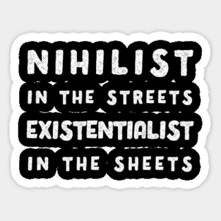 Nihilist in the Streets, Existentialist in the Sheets T-Shirt Sticker