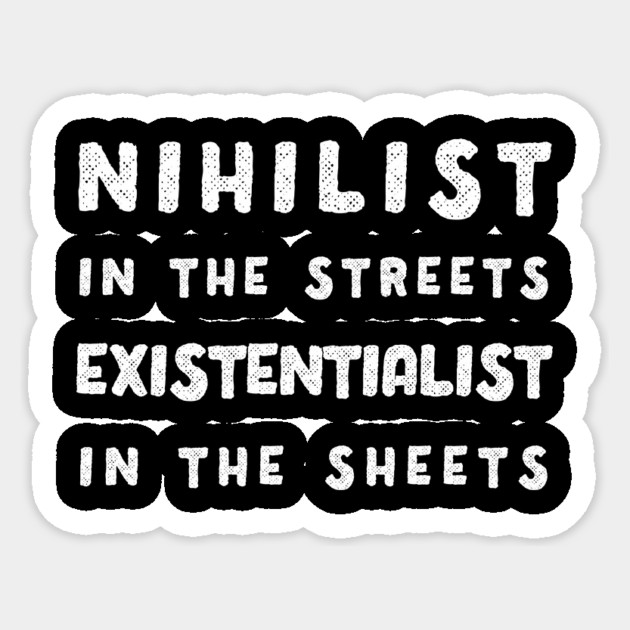 Nihilist in the Streets, Existentialist in the Sheets T-Shirt Sticker by dumbshirts