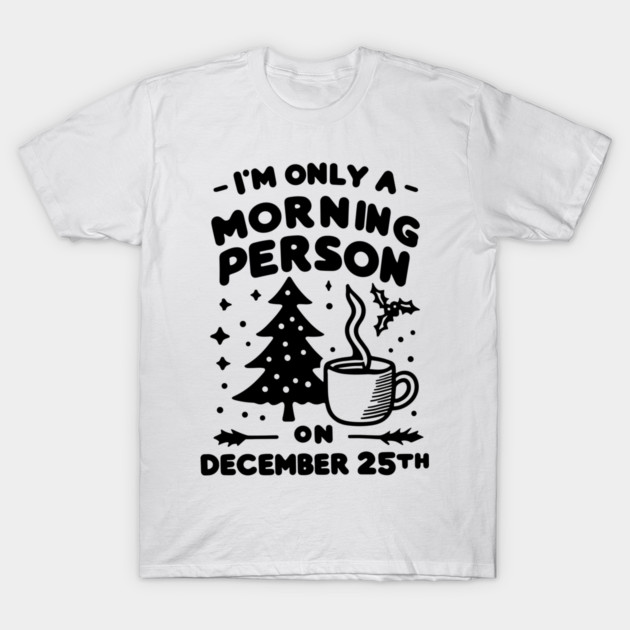 I'm Only a Morning Person on December 25th T-Shirt by Frank Ring