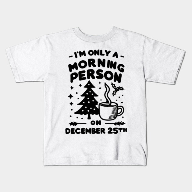I'm Only a Morning Person on December 25th Kids T-Shirt by Frank Ring