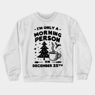 I'm Only a Morning Person on December 25th Crewneck Sweatshirt