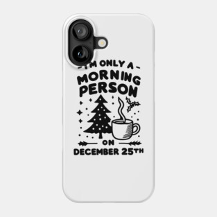 I'm Only a Morning Person on December 25th Phone Case