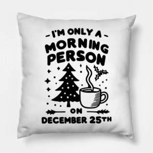 I'm Only a Morning Person on December 25th Pillow