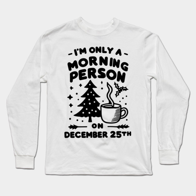 I'm Only a Morning Person on December 25th Long Sleeve T-Shirt by Frank Ring