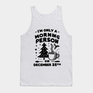 I'm Only a Morning Person on December 25th Tank Top