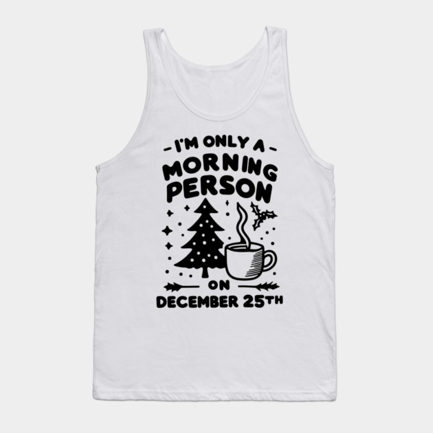 I'm Only a Morning Person on December 25th Tank Top by Frank Ring