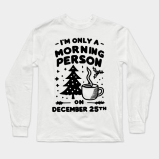 I'm Only a Morning Person on December 25th Long Sleeve T-Shirt