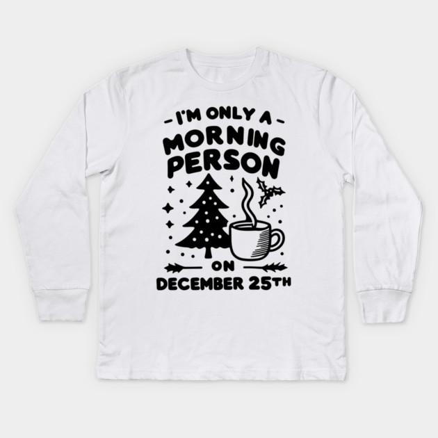 I'm Only a Morning Person on December 25th Kids Long Sleeve T-Shirt by Frank Ring