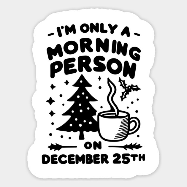 I'm Only a Morning Person on December 25th Sticker by Frank Ring